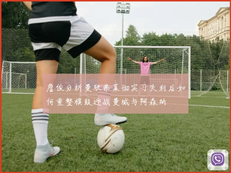 詹俊分析曼联弗莱彻实习失利后如何重整旗鼓迎战曼城与阿森纳